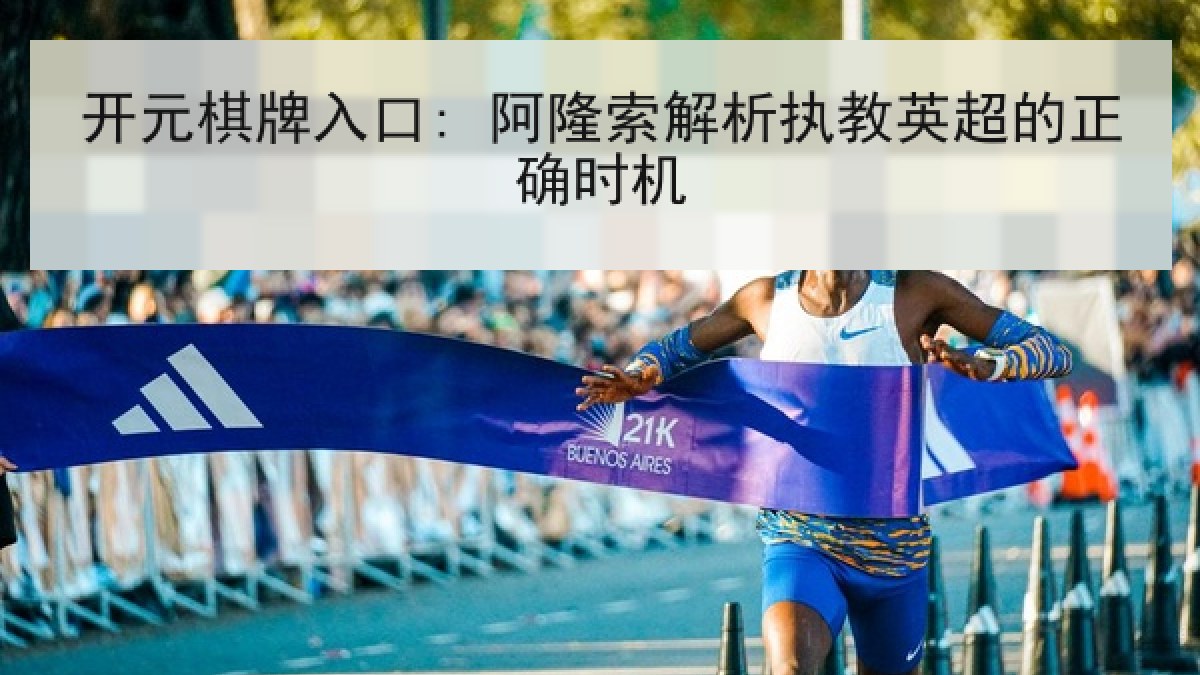 开元棋牌入口: 阿隆索解析执教英超的正确时机