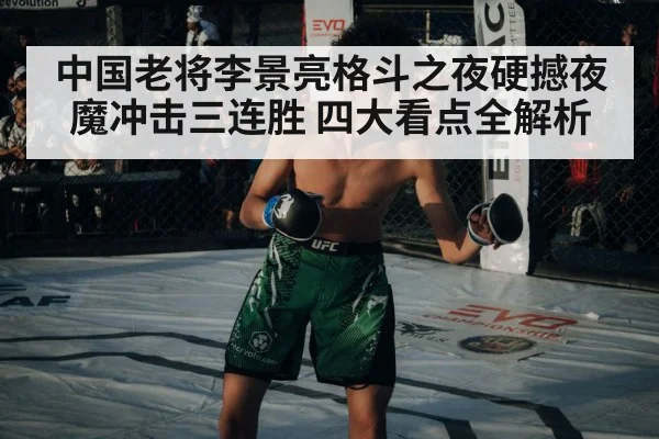 中国老将李景亮格斗之夜硬撼夜魔冲击三连胜 四大看点全解析